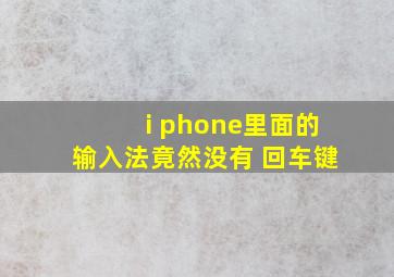 i phone里面的输入法竟然没有 回车键